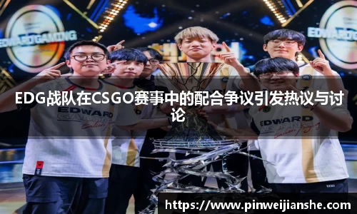 EDG战队在CSGO赛事中的配合争议引发热议与讨论